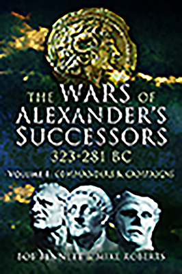 The Wars of Alexander's Successors 323 - 281 BC: Volume 1 - Commanders and Campaigns