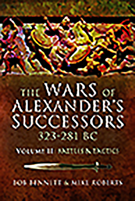 The Wars of Alexander's Successors 323 - 281 BC: Volume 2 - Battles and Tactics