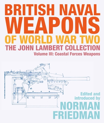 British Naval Weapons of World War Two: The John Lambert Collection Volume III: Coastal Forces Weapons