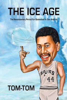 The Ice Age: The Revolutionary Period For Basketball In San Antonio