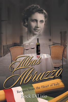 Alba's Abruzzo: Recipes from the Heart of Italy