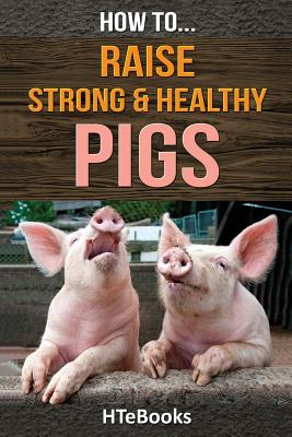 How To Raise Strong & Healthy Pigs: Quick Start Guide