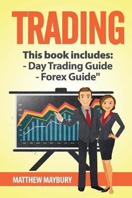 Trading: A Beginner's Guide To Day Trading - A Beginner's Guide To Forex
