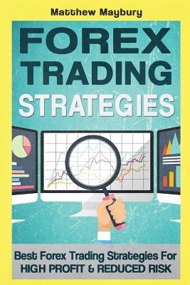 Forex: Strategies - Best Forex Trading Strategies For High Profit and Reduced Risk