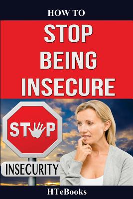 How To Stop Being Insecure: 25 Great Ways To Defeat Your Insecurities