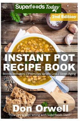 Instant Pot Recipe Book: 90+ One Pot Instant Pot Recipe Book, Dump Dinners Recipes, Quick & Easy Cooking Recipes, Antioxidants & Phytochemicals: Soups Stews and Chilis, Pressure Cookers