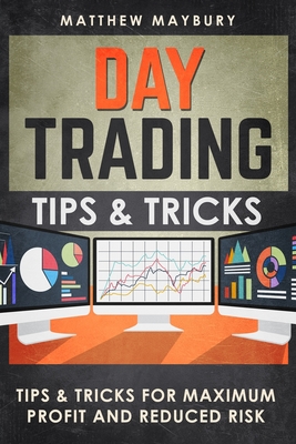 Day Trading: Tips & Tricks For Maximum Profit and Reduced Risk