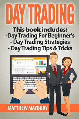 Day Trading: Guide - 3 Manuscripts: A Beginner's Guide To Day Trading, Day Trading Strategies, Day Trading Tips & Tricks