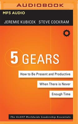 5 Gears: How to Be Present and Productive When There Is Never Enough Time