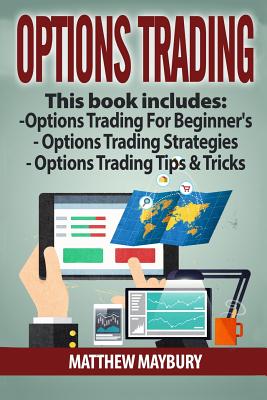 Options Trading: Guide - 3 Manuscripts: A Beginner's Guide To Options Trading, Options Trading Strategies, Options Trading Tips & Tricks