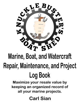 Marine, Boat, and Watercraft Repair, Maintenance, and Project Log Book: Maximize your resale value by keeping an organized record of all your marine projects.