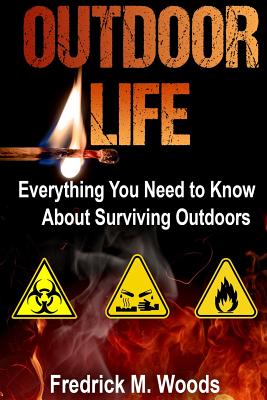 The Outdoor Life: Everything You Need to Know about Surviving Outdoors (3 in 1)