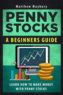 Penny Stocks: A Beginner's Guide To Penny Stocks - Learn The Basics To Building Riches