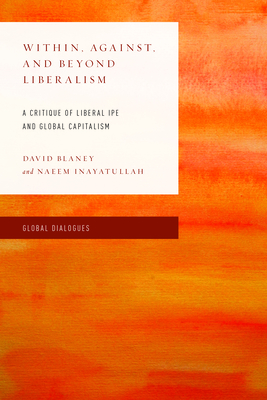 Within, Against, and Beyond Liberalism: A Critique of Liberal Ipe and Global Capitalism