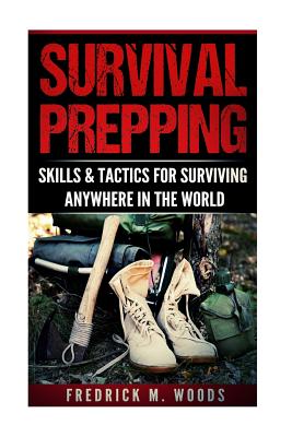 Survival Prepping: Skills & Tactics for Surviving Anywhere in the World (2 in 1)