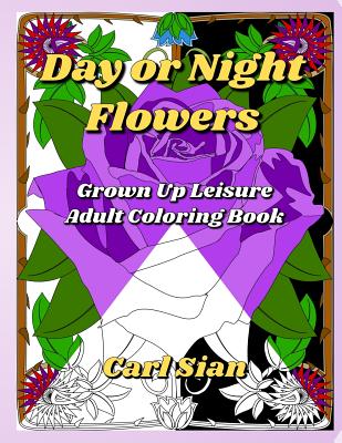 Day or Night Flowers: Grown Up Leisure Adult Coloring Book