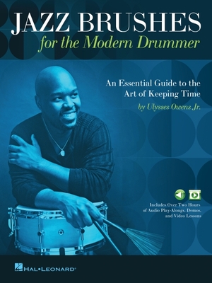Jazz Brushes for the Modern Drummer: An Essential Guide to the Art of Keeping Time by Ulysses Owens Jr, and Featuring Audio and Video Lessons
