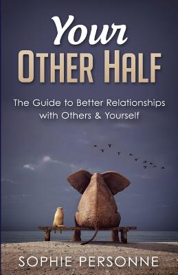 Your Other Half: The Guide to Better Relationships with Others & Yourself