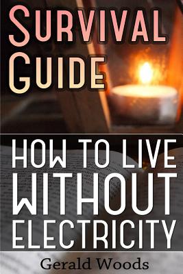 Survival Guide: How to Live without Electricity: (Survival Guide, Survival Gear)