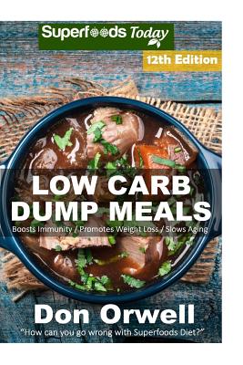 Low Carb Dump Meals: Over 185+ Low Carb Slow Cooker Meals, Dump Dinners Recipes, Quick & Easy Cooking Recipes, Antioxidants & Phytochemicals, Soups Stews and Chilis, Slow Cooker Recipes