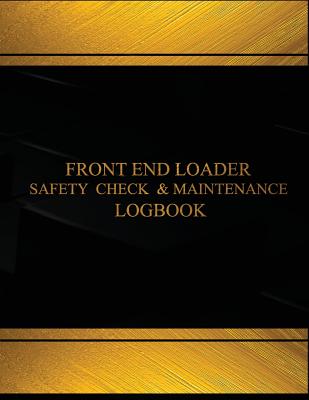Front End Loader Safety Check and Maintenance Log (Black cover, X-Large): Front End Loader Safety Check and Maintenance Logbook (Black cover, X-Large)