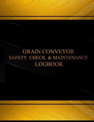 Grain Conveyor Safety Check and Maintenance Log (Black cover, X-Large): Grain Conveyor Safety Check and Maintenance Logbook (Black cover, X-Large)