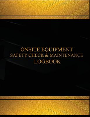 Onsite Equipment Safety Check & Maintenance Log (Black cover, X-Large): Onsite Equipment Safety Check and Maintenance Logbook (Black cover, X-Large)
