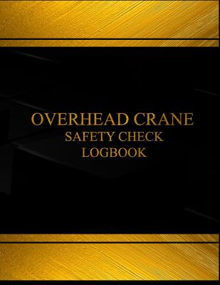 Overhead Crane Safety Check & Maintenance Log (Black cover, X-Large): Overhead Crane Safety Check and Maintenance Logbook (Black cover, X-Large)