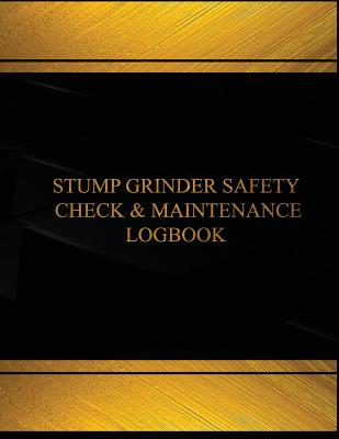 Stump Grinder Safety Check & Maintenance Log (Black cover, X-Large): Stump Grinder Safety Check and Maintenance Logbook (Black cover, X-Large)