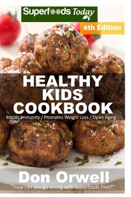 Healthy Kids Cookbook: Over 220 Quick & Easy Gluten Free Low Cholesterol Whole Foods Recipes full of Antioxidants & Phytochemicals