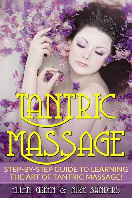 Tantric Massage: Step by Step Guide to Learning the Art of Tantric Massage