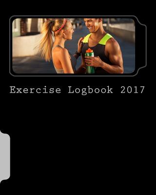 Exercise Logbook 2017: A 365-Day Workout Log