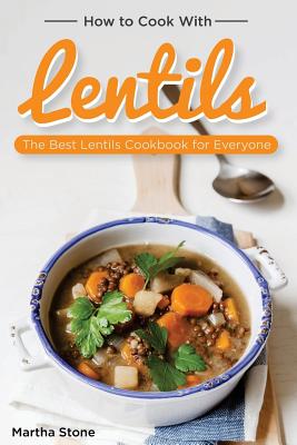 How to Cook with Lentils: The Best Lentils Cookbook for Everyone
