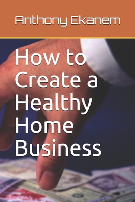 How to Create a Healthy Home Business