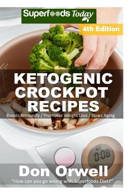 Ketogenic Crockpot Recipes: Over 110+ Ketogenic Recipes, Low Carb Slow Cooker Meals, Dump Dinners Recipes, Quick & Easy Cooking Recipes, Antioxidants & Phytochemicals, Slow Cooker Recipes