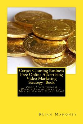 Carpet Cleaning Business Free Online Advertising Video Marketing Strategy Book: Video Advertising & Website Traffic Secrets to Making Massive Money Now!