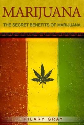 Marijuana: The Secret Benefits of Marijuana