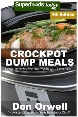 Crockpot Dump Meals: Over 140 Quick & Easy Gluten Free Low Cholesterol Whole Foods Recipes full of Antioxidants & Phytochemicals