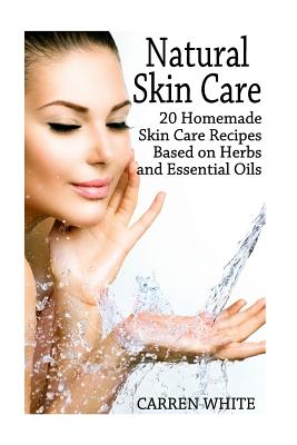 Natural Skin Care: 20 Homemade Skin Care Recipes Based on Herbs and Essential Oils: (Essential Oils, Aromatherapy)