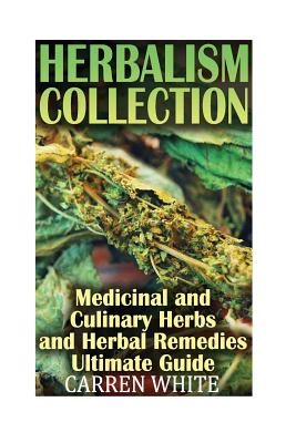 Herbalism Collection: Medicinal and Culinary Herbs and Herbal Remedies Ultimate: (Essential Oils, Aromatherapy)