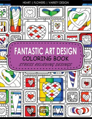 Fantastic Art Design Coloring Books [Heart, Flowers, Variety Design]: Adult Coloring Books Stress Relieving