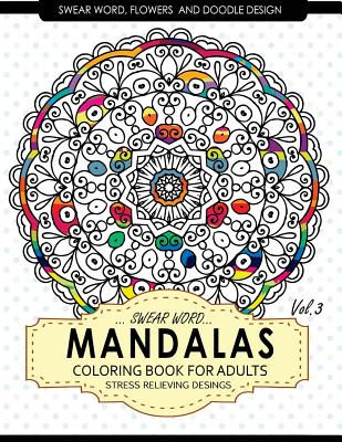 Swear Word Mandalas Coloring Book for Adults [Flowers and Doodle] Vol.3: Adult Coloring Books Stress Relieving