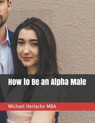 How to Be an Alpha Male