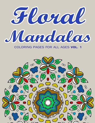 Floral Mandalas: Coloring Pages for All Ages VOL. 1