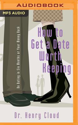 How to Get a Date Worth Keeping: Be Dating in Six Months or Your Money Back
