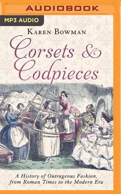 Corsets and Codpieces: A History of Outrageous Fashion, from Roman Times to the Modern Era