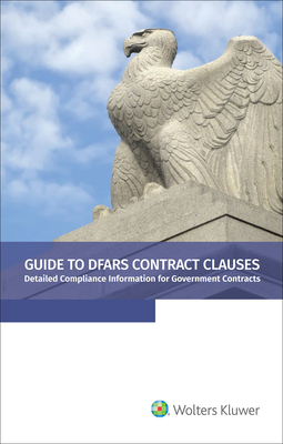 Guide to Dfars Contract Clauses: Detailed Compliance Information for Government Contracts, 2020 Edition
