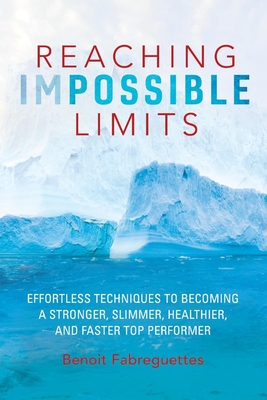 Reaching Impossible Limits: Effortless Techniques to Becoming a Stronger, Slimmer, Healthier, and Faster Top Performer