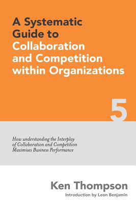 A Systematic Guide to Collaboration and Competition within organizations: How understanding the Interplay of Collaboration and Competition maximises Business Performance