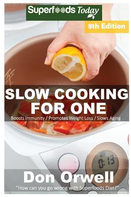 Slow Cooking for One: Over 135 Quick & Easy Gluten Free Low Cholesterol Whole Foods Slow Cooker Meals full of Antioxidants & Phytochemicals